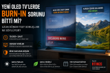 Yeni OLED TV’lerde Burn-in Sorunu Bitti mi? Uzun Dönem Test Sonuçları Ne Söylüyor?
