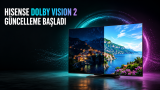 Dolby Vision 2 İlk Kez Hisense 2026 TV’lere Geliyor: Güncelleme Başladı