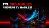 TCL, SQD Mini LED ile Premium TV Pazarında Güçleniyor